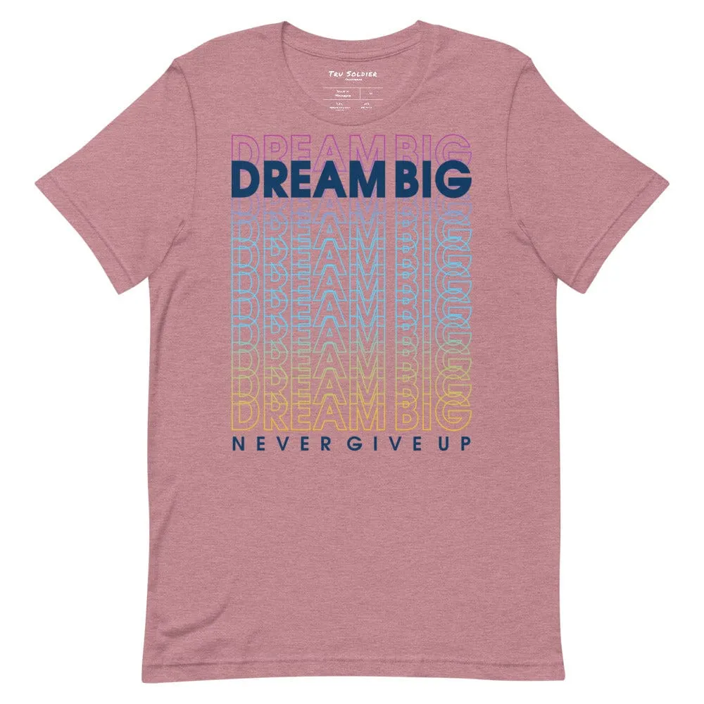 Dream Big Never Give Up t-shirt