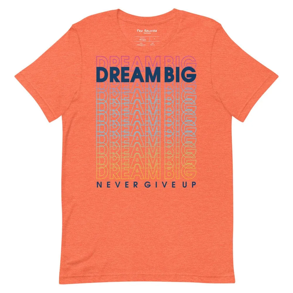 Dream Big Never Give Up t-shirt