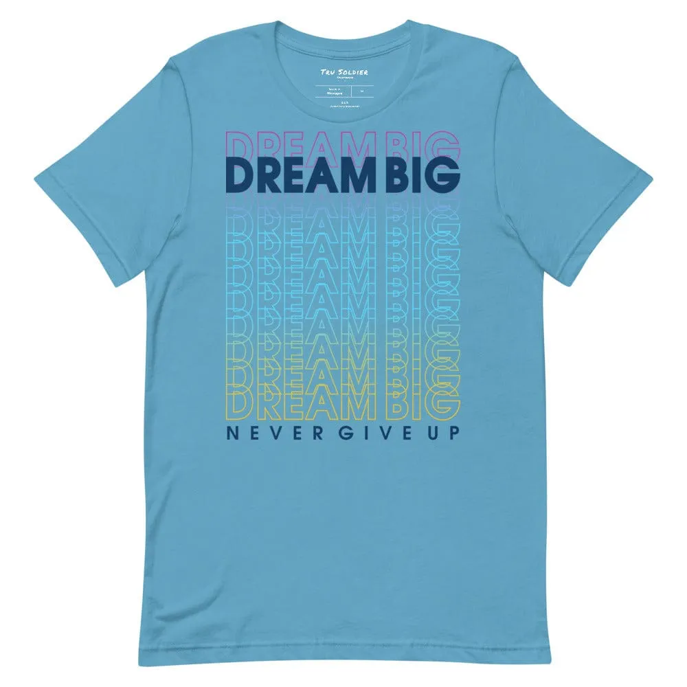 Dream Big Never Give Up t-shirt